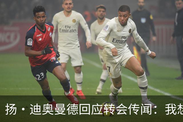 扬·迪奥曼德回应转会传闻：我想专注于世界杯，有团队打理此事
