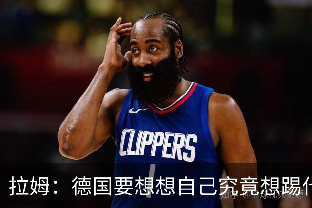 拉姆：德国要想想自己究竟想踢什么足球，球队失去了足球的理念